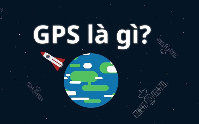 GPS là gì? Những ứng dụng của hệ thống định vị GPS là gì?